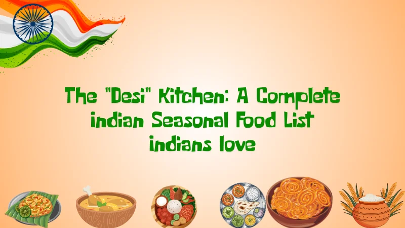 The “Desi” Kitchen: A Complete Indian Seasonal Food List Indians love